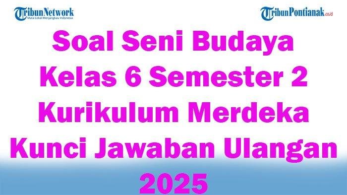45 Soal Ulangan Seni Budaya Kelas 6 SD: Persiapkan Diri dengan Kunci Mudah untuk Ujian Akhir Semster 2